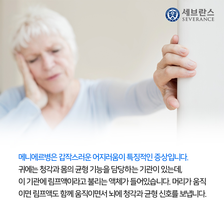 메니에르병은 갑작스러운 어지러움이 특징적인 증상입니다. 귀에는 청각과 몸의 균형 기능을 담당하는 기관이 있는데, 이 기관에 림프액이라고 불리는 액체가 들어있습니다. 머리가 움직이면 림프액도 함께 움직이면서 뇌에 청각과 균형 신호를 보냅니다.